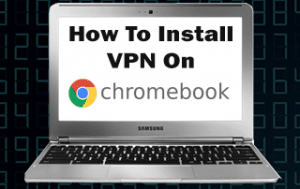 How To Setup VPN On Chromebook In Less Than 5 Minutes