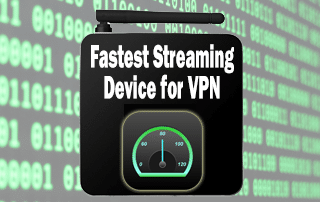 Fastest Streaming Device for VPN