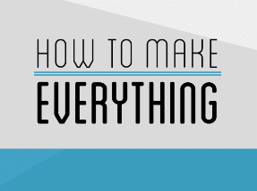 How To Make Everything