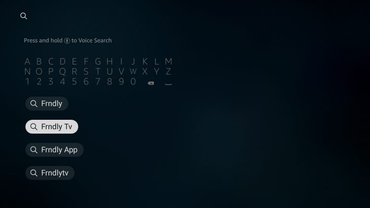 On the home screen of your Firestick/Fire TV, hover over the search icon and type in "frndly tv." Then click the first option that populates.