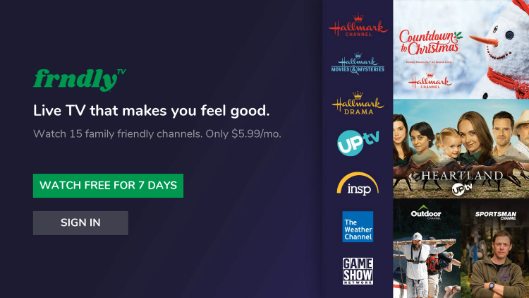That's it! When launching Frndly TV on your Roku device you can either Sign In or select Watch Free for 7 Days.
