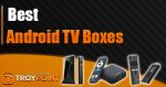Best Android TV Google TV Boxes