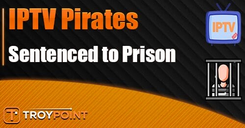 2 Pirate IPTV Operators Sentenced to Prison