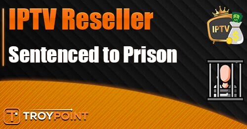 IPTV Reseller Sentenced to Prison
