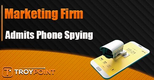 Marketing Firm Admits They Spy on Your Phone