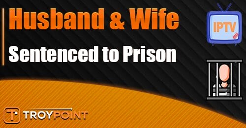 Husband and Wife Sentenced to Prison for Pirate IPTV