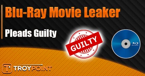Blu-Ray Movie Leaker Pleads Guilty in Piracy Case