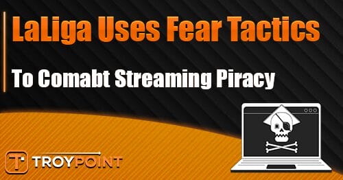 LaLiga Uses Fear Tactics to Combat Streaming