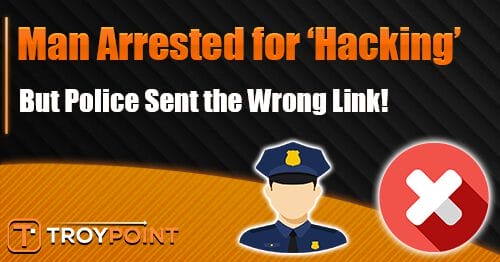 Man Arrested for Hacking After Police Send Wrong Link