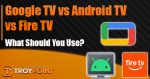 Google TV vs Android TV vs Fire TV