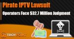 Pirate IPTV Operators Face $32.7 Million Judgment