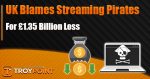 UK Blames Streaming Pirates for Loss